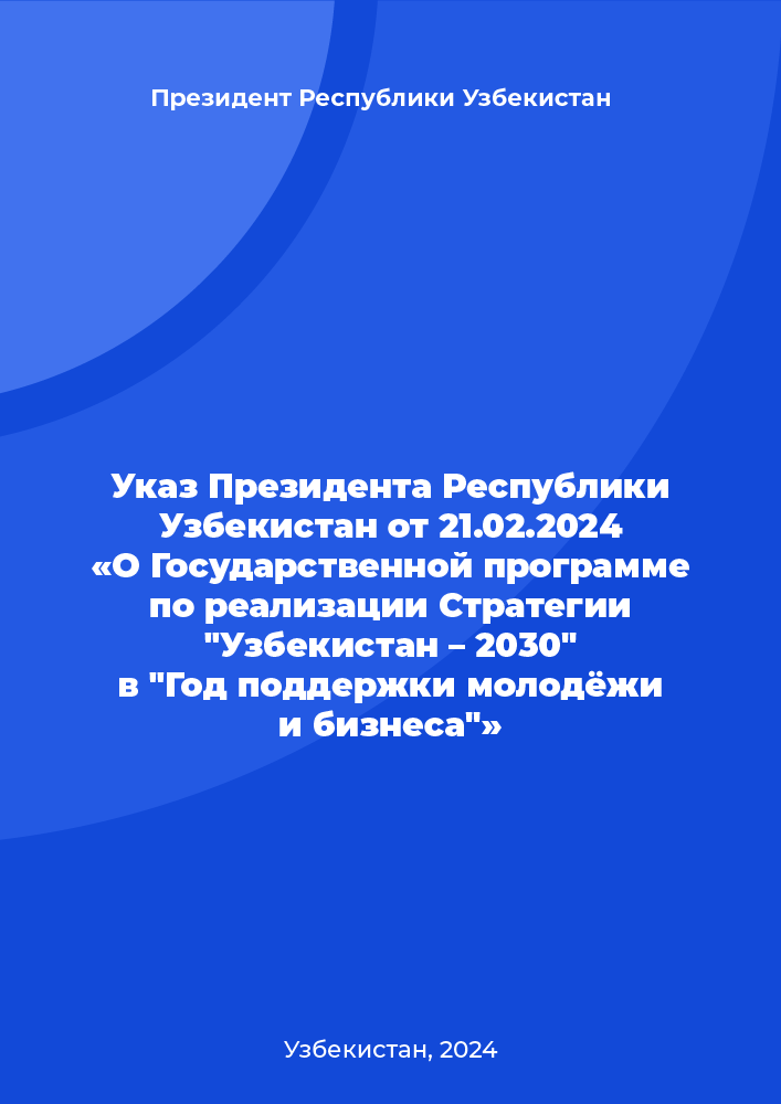 Decree of the President of the Republic of Uzbekistan dated February 21, 2024 "On the State Program on the implementation of the Strategy "Uzbekistan - 2030" in the "Year of Support for Youth and Business"