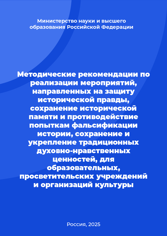 обложка: Методические рекомендации по реализации мероприятий, направленных на защиту исторической правды, сохранение исторической памяти и противодействие попыткам фальсификации истории, сохранение и укрепление традиционных духовно-нравственных ценностей, для образовательных, просветительских учреждений и организаций культуры