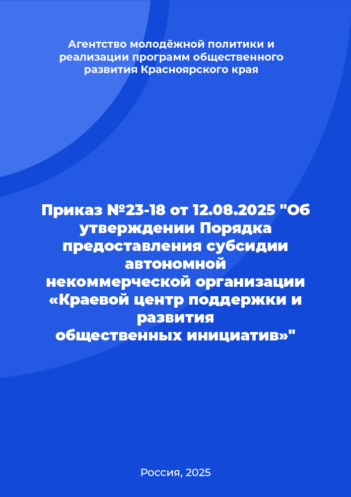 Приказ №23-18 от 12.08.2025 "Об утверждении Порядка предоставления субсидии автономной некоммерческой организации «Краевой центр поддержки и развития общественных инициатив»"