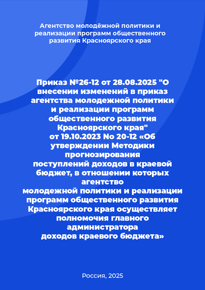 Приказ №26-12 от 28.08.2025 "О внесении изменений в приказ агентства молодежной политики и реализации программ общественного развития Красноярского края" от 19.10.2023 No 20-12 «Об утверждении Методики прогнозирования поступлений доходов в краевой бюджет, в отношении которых агентство молодежной политики и реализации программ общественного развития Красноярского края осуществляет полномочия главного администратора доходов краевого бюджета»