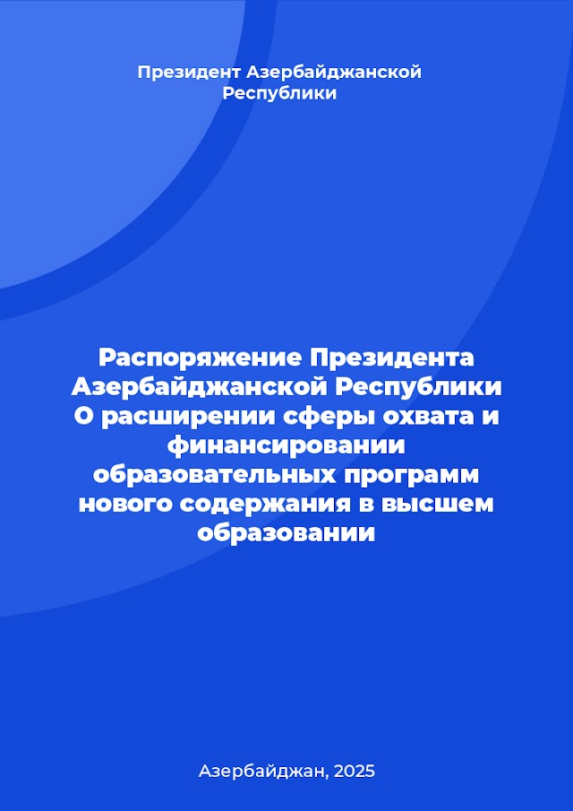 Распоряжение Президента Азербайджанской Республики О расширении сферы охвата и финансировании образовательных программ нового содержания в высшем образовании