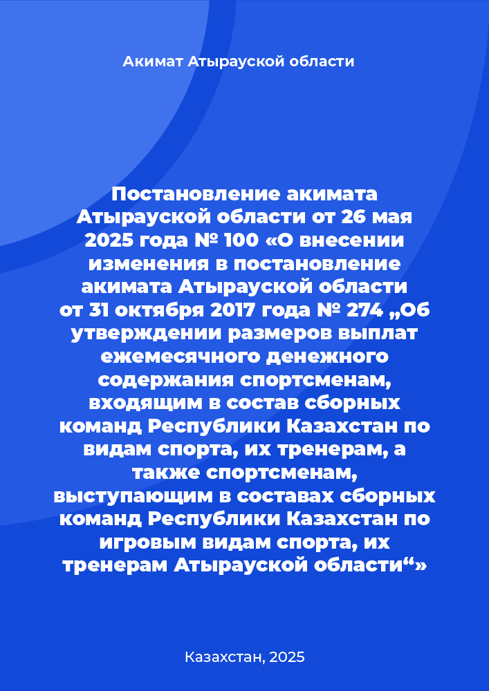 Постановление акимата Атырауской области от 26 мая 2025 года № 100 «О внесении изменения в постановление акимата Атырауской области от 31 октября 2017 года № 274 „Об утверждении размеров выплат ежемесячного денежного содержания спортсменам, входящим в состав сборных команд Республики Казахстан по видам спорта, их тренерам, а также спортсменам, выступающим в составах сборных команд Республики Казахстан по игровым видам спорта, их тренерам Атырауской области“».