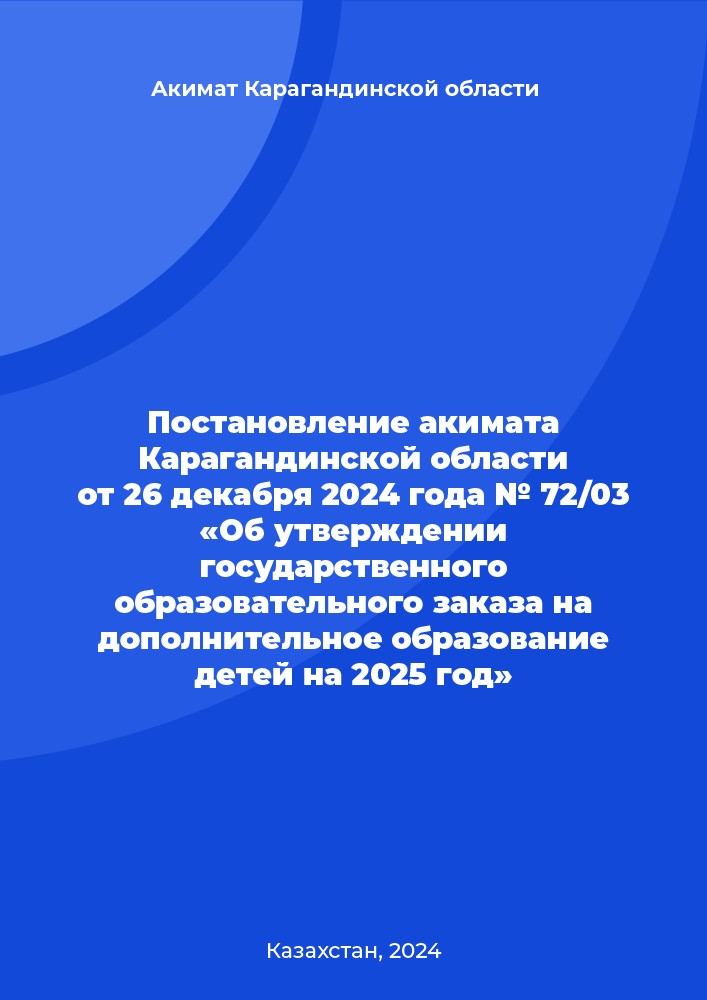 Постановление акимата Карагандинской области от 26 декабря 2024 года № 72/03 «Об утверждении государственного образовательного заказа на дополнительное образование детей на 2025 год»