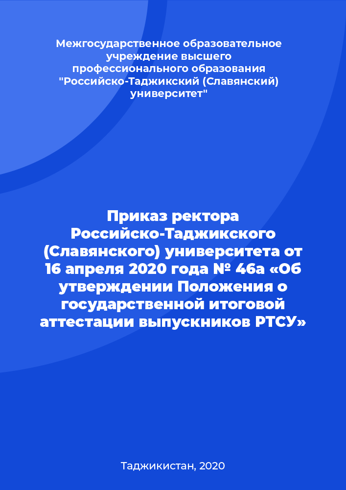 Приказ ректора Российско-Таджикского (Славянского) университета от 16 апреля 2020 года № 46а «Об утверждении Положения о государственной итоговой аттестации выпускников РТСУ»