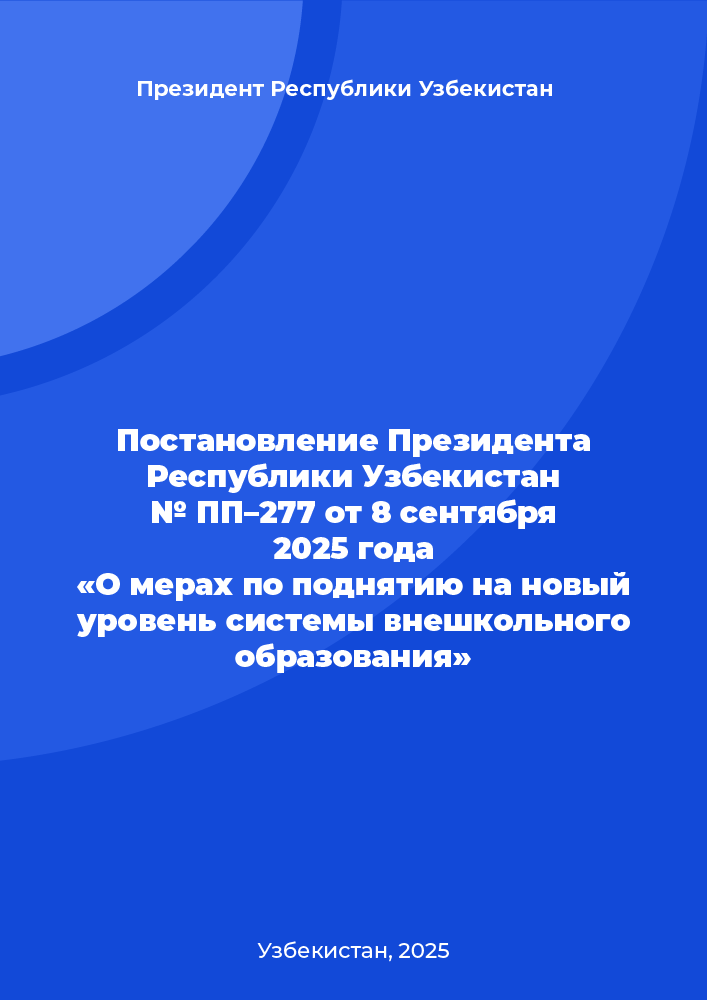 Постановление Президента Республики Узбекистан № ПП–277 от 8 сентября 2025 года «О мерах по поднятию на новый уровень системы внешкольного образования»