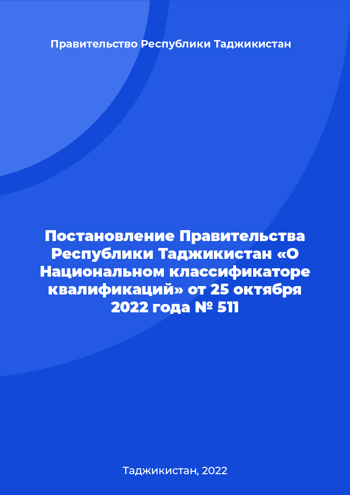 Постановление Правительства Республики Таджикистан «О Национальном классификаторе квалификаций» от 25 октября 2022 года № 511