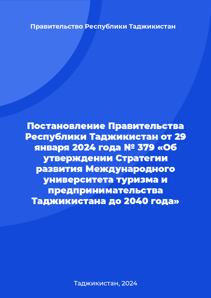 Постановление Правительства Республики Таджикистан от 29 января 2024 года № 379 «Об утверждении Стратегии развития Международного университета туризма и предпринимательства Таджикистана до 2040 года»