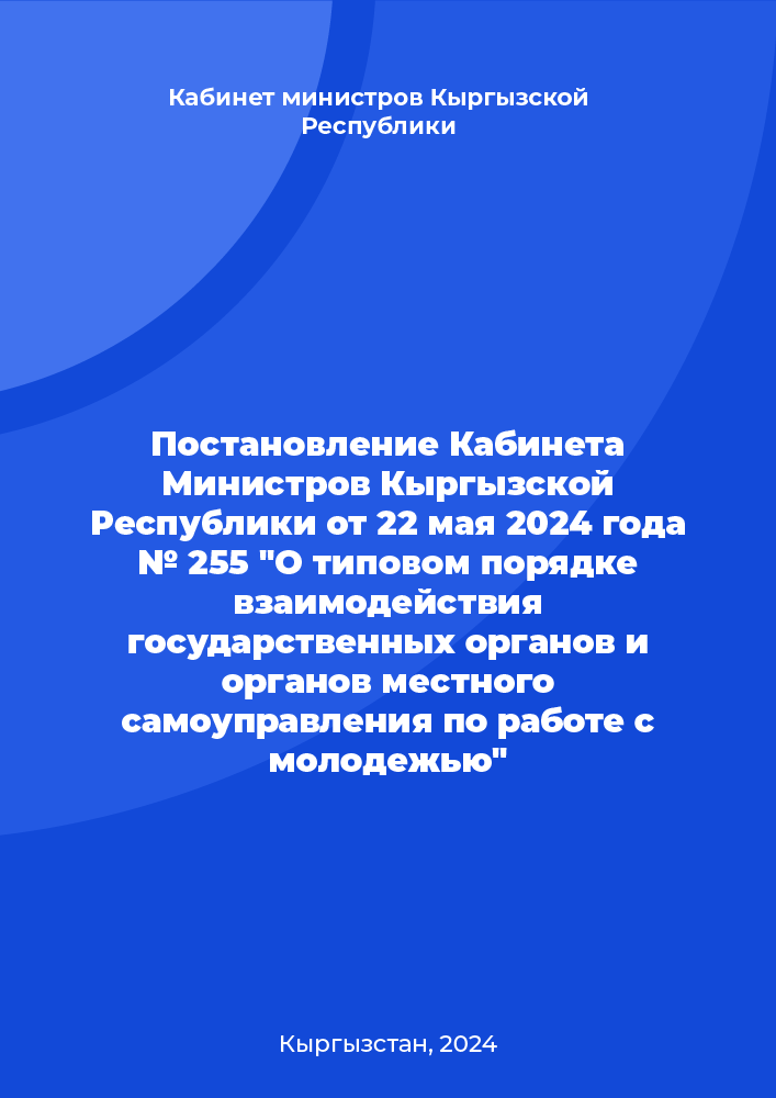 Постановление Кабинета Министров Кыргызской Республики от 22 мая 2024 года № 255 "О типовом порядке взаимодействия государственных органов и органов местного самоуправления по работе с молодежью"