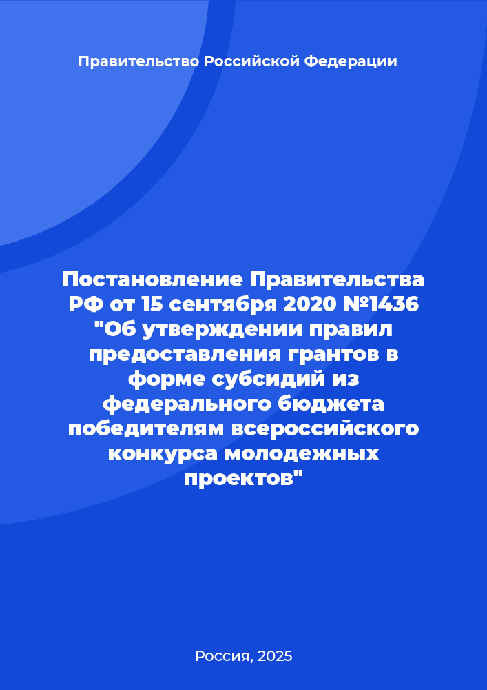 Постановление Правительства РФ от 15 сентября 2020 №1436 "Об утверждении правил предоставления грантов в форме субсидий из федерального бюджета победителям всероссийского конкурса молодежных проектов"