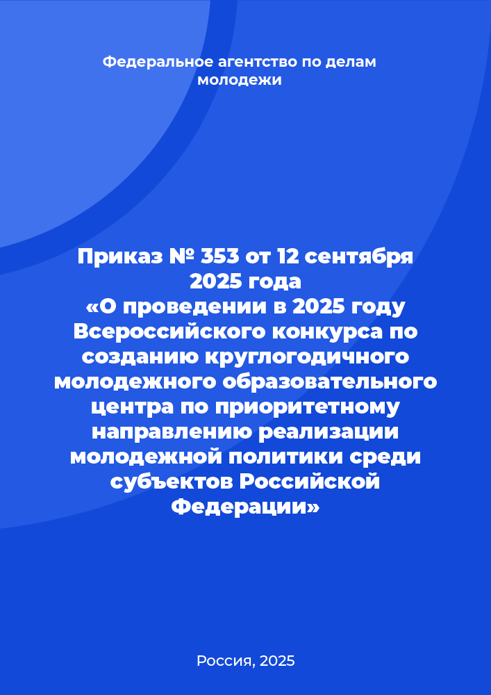 Приказ № 353 от 12 сентября 2025 года «О проведении в 2025 году Всероссийского конкурса по созданию круглогодичного молодежного образовательного центра по приоритетному направлению реализации молодежной политики среди субъектов Российской Федерации»