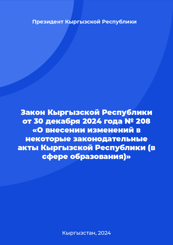 Закон Кыргызской Республики от 30 декабря 2024 года № 208 «О внесении изменений в некоторые законодательные акты Кыргызской Республики (в сфере образования)»