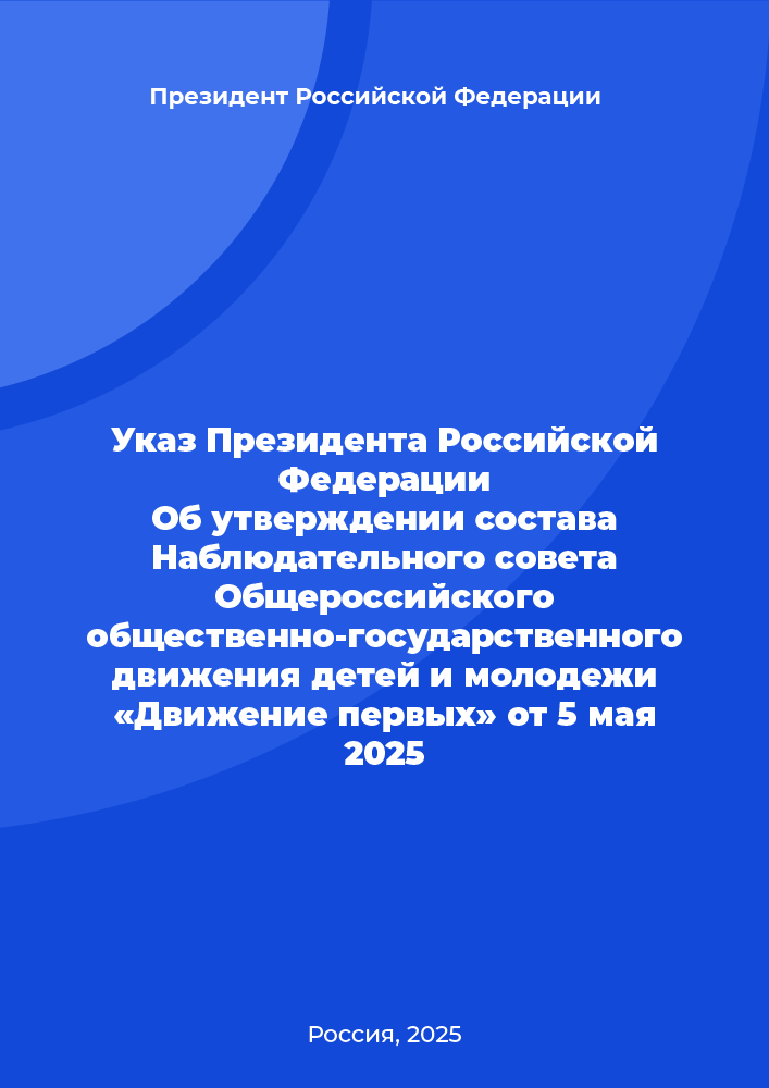 Указ Президента Российской Федерации Об утверждении состава Наблюдательного совета Общероссийского общественно-государственного движения детей и молодежи «Движение первых» от 5 мая 2025