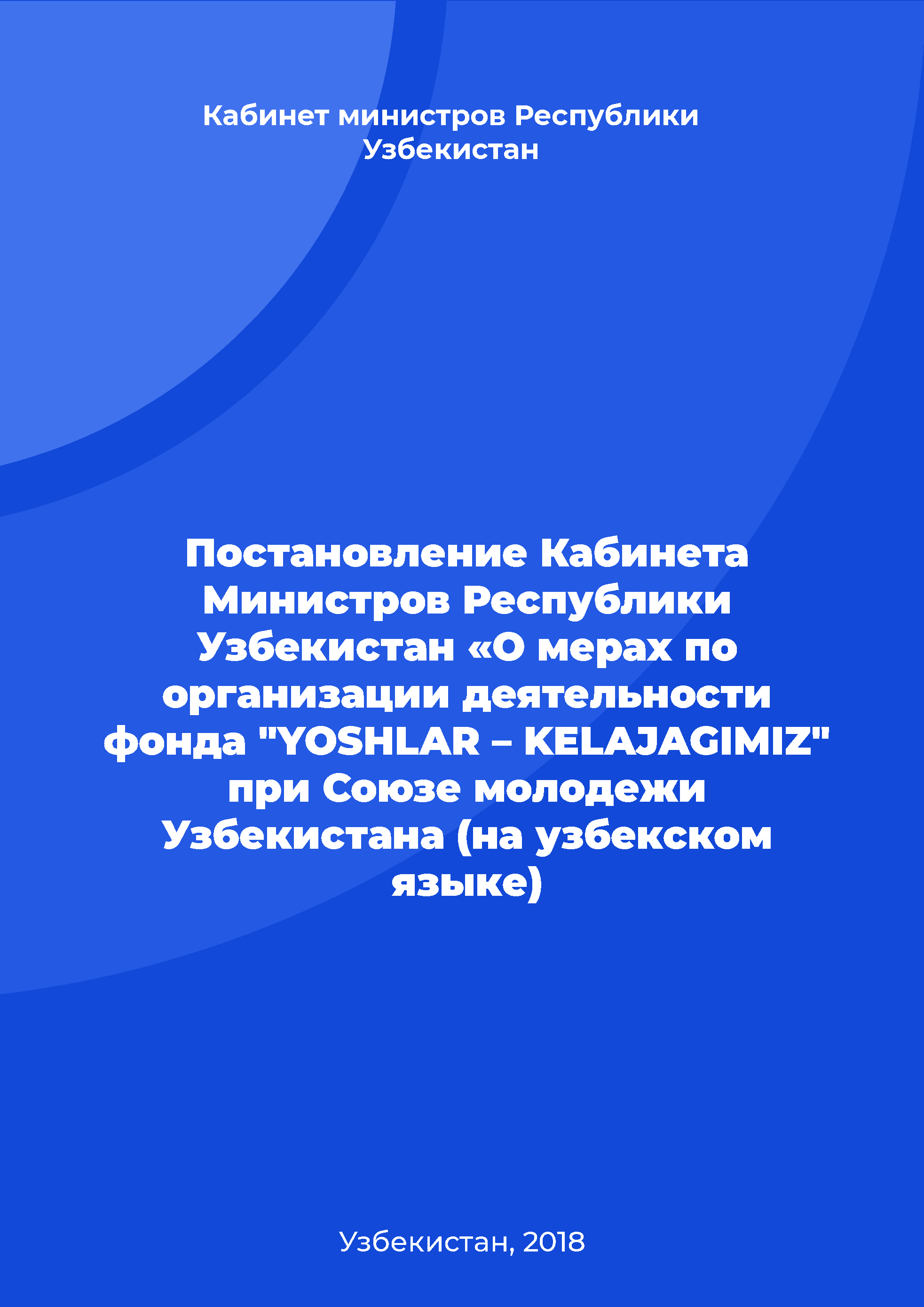 обложка: Постановление Кабинета Министров Республики Узбекистан «О мерах по организации деятельности фонда "YOSHLAR – KELAJAGIMIZ" при Союзе молодежи Узбекистана (на узбекском языке)