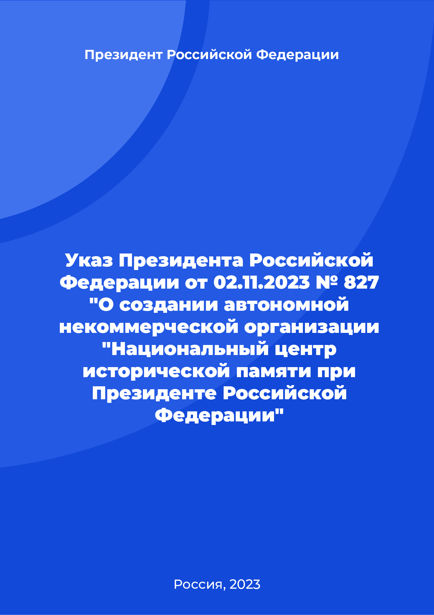 Указ Президента Российской Федерации от 02.11.2023 № 827 "О создании автономной некоммерческой организации "Национальный центр исторической памяти при Президенте Российской Федерации"